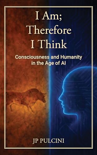 I Am; Therefore I Think: Consciousness and Humanity in the Age of AI