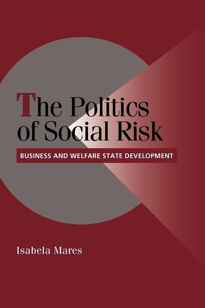 The Politics of Social Risk: Business And Welfare State Development (Cambridge Studies in Comparative Politics)