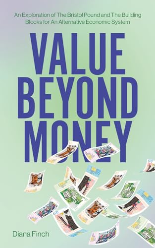 Value Beyond Money: An Exploration Of The Bristol Pound And The Building Blocks For An Alternative Economic System