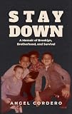 Stay Down: A Memoir of Brooklyn, Brotherhood, and Survival