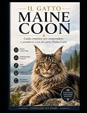 IL GATTO MAINE COON: Guida completa per comprendere e prendersi cura del gatto Maine Coon