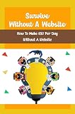Survive Without A Website: How To Make $50 Per Day Without A Website