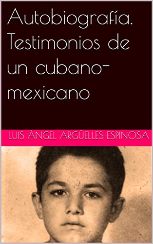 Autobiografía. Testimonios de un cubano-mexicano (Spanish Edition)