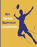  Mon Carnet Badminton Entraînements: Journal de Bord D\'Entraînements Spécial Badminton - Améliorez-vous à Chacune de vos Séances et Faîtes le Bilan ... Cadeau pour Sportifs et Pratiquants Badminton