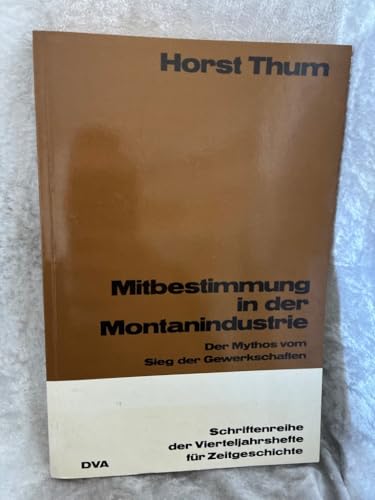 Mitbestimmung in der Montanindustrie: Der Mythos vom Sieg der Gewerkschaften (Schriftenreihe der Vierteljahrshefte für Zeitgeschichte)