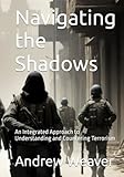 Navigating the Shadows: An Integrated Approach to Understanding and Countering Terrorism