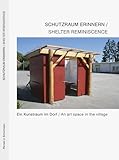  Schutzraum Erinnern / Shelter Reminiscence: Ein Kunstraum im Dorf / An art space in the village