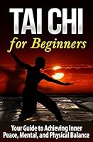 Tai Chi for Beginners: Your Guide to Achieving Inner Peace, Mental, and Physical Balance 1508811679 Book Cover