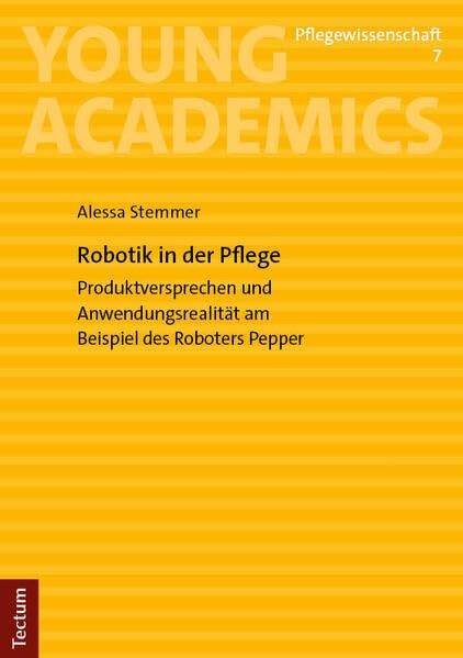 Robotik in der Pflege: Produktversprechen und Anwendungsrealität am Beispiel des Roboters Pepper (Young Academics: Pflegewissenschaft)