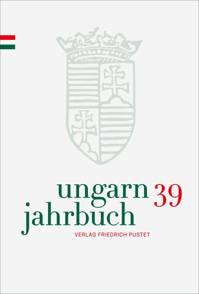 Ungarn-Jahrbuch 39 (2023): Zeitschrift für interdisziplinäre Hungarologie (Ungarn-Jahrbuch: Zeitschrift für interdisziplinäre Hungarologie)
