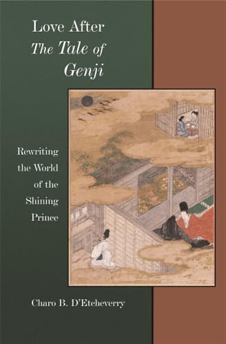 Love after The Tale of Genji: Rewriting the World of the Shining Prince (Harvard East Asian Monographs)