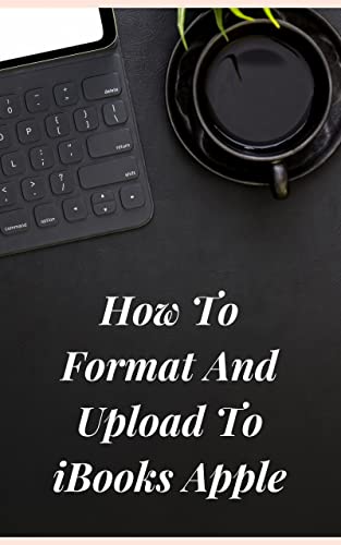  How To Format And Upload To iBooks Apple (English Edition)