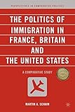 The Politics of Immigration in France, Britain, and the United States: A Comparative Study (Perspectives in Comparative Politics)