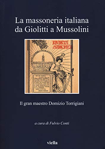 La massoneria italiana da Giolitti a Mussolini. Il gran maestro Domizio Torrigian