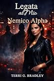 Legata al Mio Nemico Alpha: Una dark romance omegaverse tra legame rifiutato, possesso ossessivo e desiderio proibito (Italian Edition)