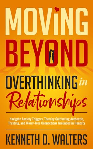 Moving Beyond Overthinking in Relationships (Thriving Relationships Series)