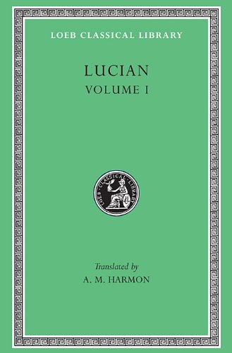 Lucian, Volume I. Phalaris. Hippias or The Bath. Dionysus. Heracles. Amber or The Swans. The Fly. Nigrinus. Demonax. The Hall. My Native Land. Octogenarians. A True Story. Slander. The Consonants at Law. The Carousal (Symposium) or The Lapiths (Loeb Classical Library No. 14)