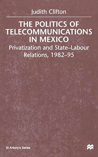 The Politics of Telecommunications In Mexico: The Case of the Telecommunications Sector (St Antony's Series)
