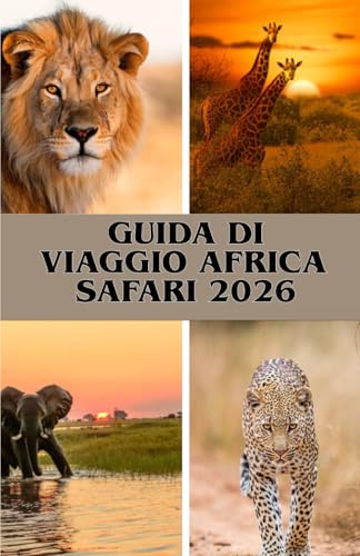 GUIDA DI VIAGGIO AFRICA SAFARI 2026: Safari indimenticabili in Kenya, Tanzania, Botswana e oltre – Per ogni viaggiatore e per ogni budget
