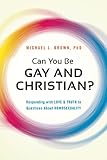 Can You Be Gay and Christian?: Responding With Love and Truth to Questions About Homosexuality