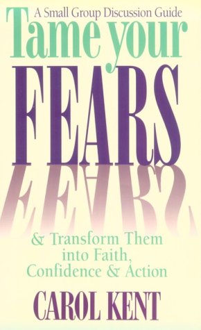 Tame Your Fears &amp; Transform Them into Faith, Confidence, &amp; Action : a Small Group Discussion Guide