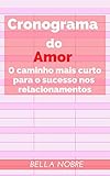 Cronograma do Amor: O caminho mais curto para o sucesso nos relacionamentos - Livro de autoajuda - Leia grátis com o Kindle!