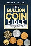 gold bullion standard  The Bullion Coin Bible: A Complete Guide to Investing in and Collecting Gold & Silver Coins