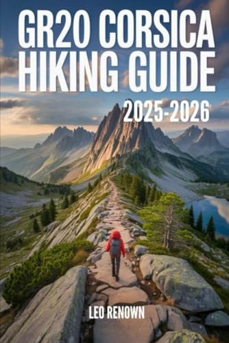 GR20 Corsica Hiking Guide 2025–2026: Explore Trails Smarter, Expert Navigation, Essential Gear Tips, Maps and Cultural Insights for Every Hiker
