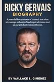 RICKY GERVAIS BIOGRAPHY: A powerful look at the rise of a comedy icon whose wit, courage, and originality changed television, stand-up, and global entertainment forever