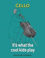 Cello: It's What the Cool Kids Play: Wide-Ruled Notebook 1795671688 Book Cover