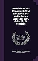 Verzeichniss Der Manuscripte Und Incunabeln Der Vadianischen Bibliothek In St. Gallen [by G. Scherrer] 1354944585 Book Cover