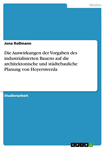 Die Auswirkungen der Vorgaben des industrialisierten Bauens auf die architektonische und städtebauliche Planung von Hoyerswerda (German Edition)