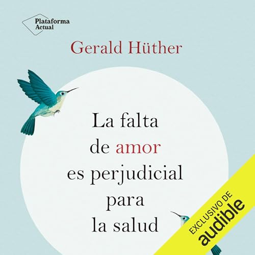 La falta de amor es perjudicial para la salud Audiolibro Por Gerald Hüther arte de portada