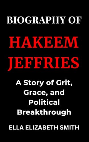 Biography of Hakeem Jeffries: A Story of Grit, Grace, and Political Breakthrough (English Edition)
