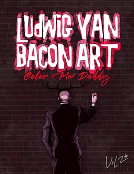 Ludwig Van Bacon Art Coloring Book -Vol 2, Color Me Daddy (Ludwig Van Bacon Coloring)