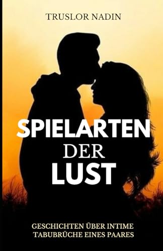 Spielarten der Lust: Geschichten über intime Tabubrüche eines Paares