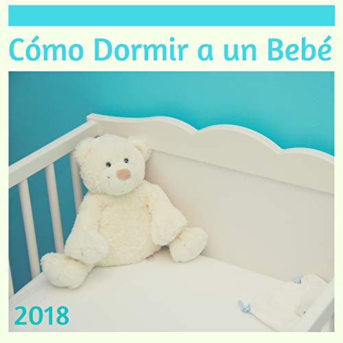 Cómo Dormir a un Bebé 2018 La Mejor Música Relajar y Calmar un Bebé