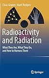 Radioactivity and Radiation: What They Are, What They Do, and How to Harness Them
