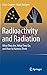 Radioactivity and Radiation: What They Are, What They Do, and How to Harness Them