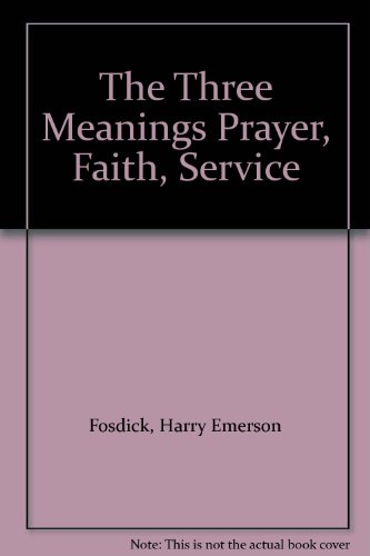 The Three Meanings Prayer, Faith, Service B0077P6LJK Book Cover