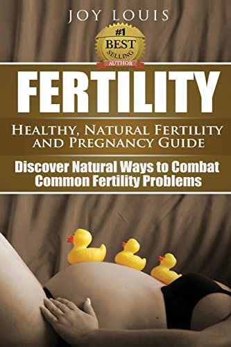 Fertility: Healthy, Natural Fertility and Pregnancy Guide - Discover Natural Ways to Combat Common Fertility Problems