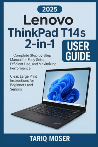 ThinkPad T14s 2-in-1 Manual: Complete Step-by-Step Manual for Easy Setup, Efficient Use, and Maximizing Performance. Clear, Large Print Instructions for Beginners and Seniors