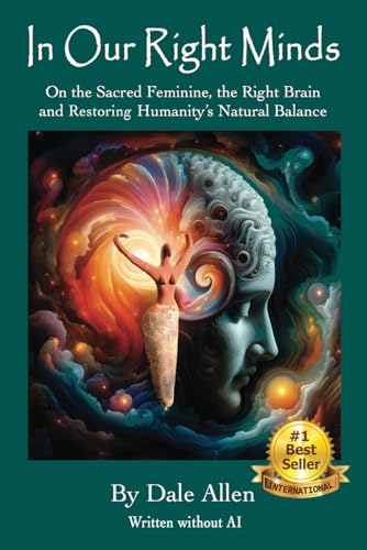 In Our Right Minds: On the Sacred Feminine, the Right Brain and Restoring Humanity’s Natural Balance