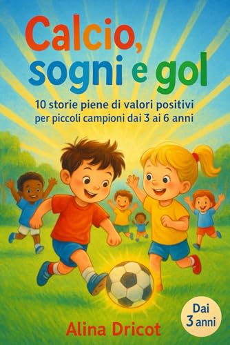 Calcio, sogni e gol: 10 storie piene di valori positivi per piccoli campioni dai 3 ai 6 anni