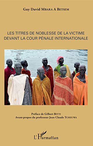 Les titres de noblesse de la victime devant la Cour pénale internationale Les titres de noblesse de la victime devant la Cour pénale internationale