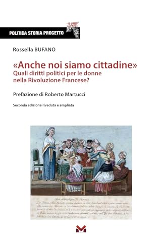 «Anche noi siamo cittadine». Quali diritti politici per le donne nella Rivoluzione Francese? Ediz. ampliata