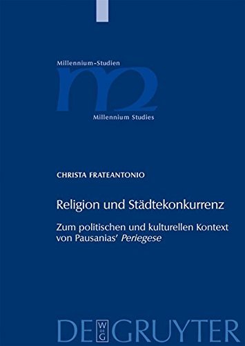 Religion und Städtekonkurrenz: Zum politischen und kulturellen Kontext von Pausanias' Periegese (Millennium-Studien / Millennium Studies) (German Edition)