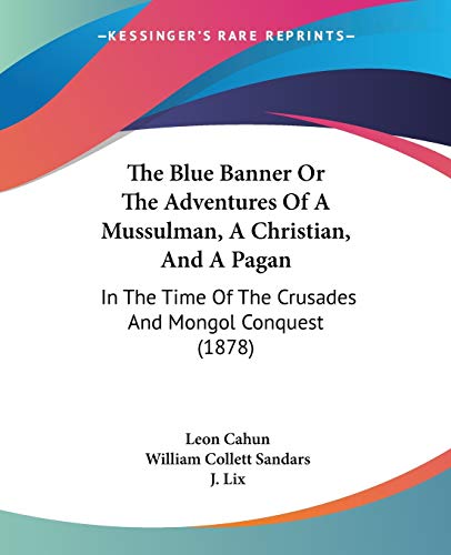 The Blue Banner Or The Adventures Of A Mussulman, A Christian, And A Pagan: In The Time Of The Crusades And Mongol Conquest (1878)