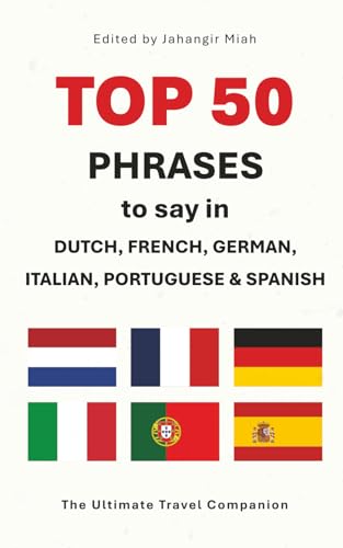 TOP 50 Phrases to say in Dutch, French, German, Italian, Portuguese & Spanish: The Ultimate Travel Phrasebook for Tourists: A Language Translating Guide for Exploring Europe