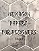HEXAGON PAPERS FOR DESIGNERS BASICS: Hexagon Graph Paper Journal for Home, Workplace, School or College. Large practical notebook with blank pages to ... and the hexagon paper for your great designs.